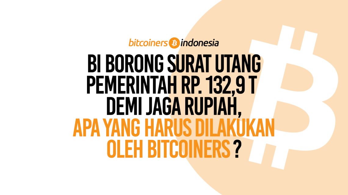 BI Borong Surat Utang Pemerintah 132T Demi Jaga Rupiah, Apa Yang Harus Dilakukan Oleh Bitcoiners?